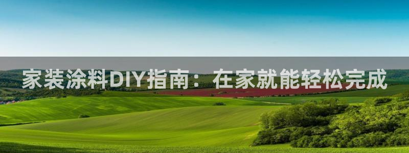 和记h88游戏：家装涂料DIY指南：在家就能轻松完成