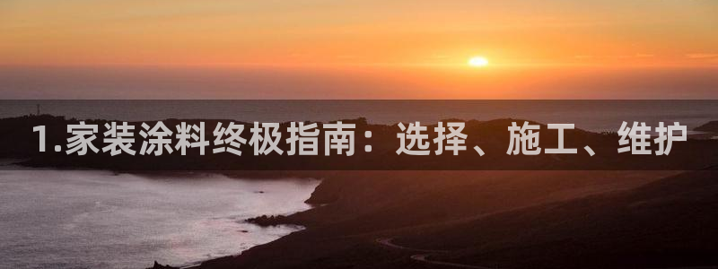 和记官网官方网站：1.家装涂料终极指南：选择、施工、维护