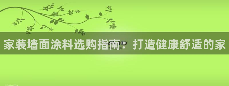 和记注册有什么送的：家装墙面涂料选购指南：打造健康舒适的家