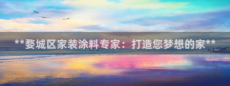和记官方直营：**婺城区家装涂料专家：打造您梦想的家**