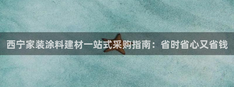 和记官方：西宁家装涂料建材一站式采购指南：省时省心又省钱