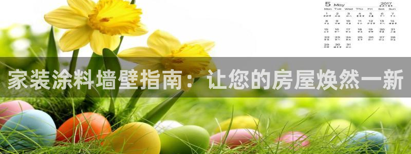 和记AG：家装涂料墙壁指南：让您的房屋焕然一新