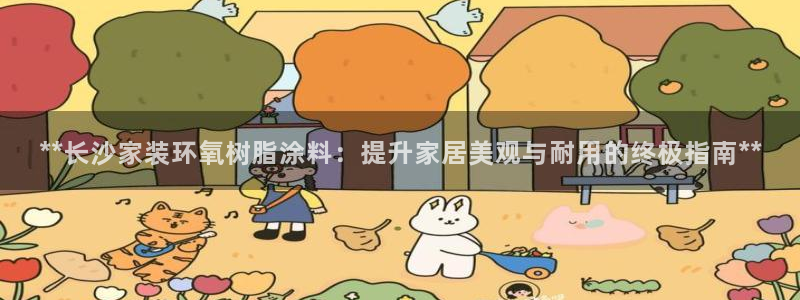和记平台官方网：**长沙家装环氧树脂涂料：提升家居美观与耐用的终极指南**