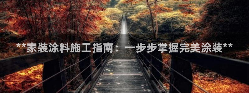 和记app官网：**家装涂料施工指南：一步步掌握完美涂装**