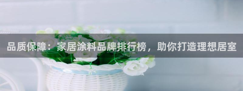 和记国际客服：品质保障：家居涂料品牌排行榜，助你打造理想居室