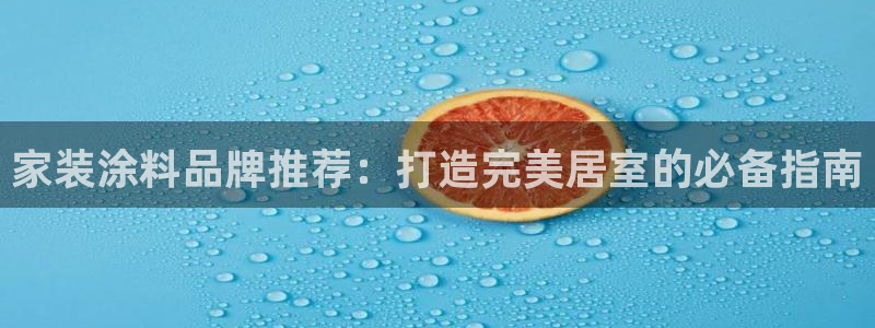 和记下载：家装涂料品牌推荐：打造完美居室的必备指南