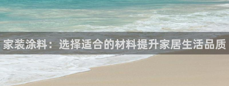 和记ag旗舰国际：家装涂料：选择适合的材料提升家居生活品质