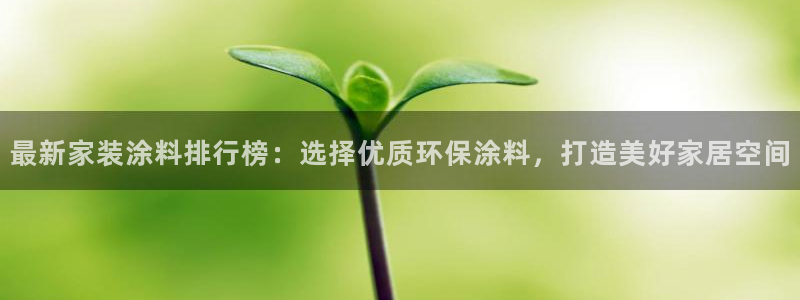 和记下载：最新家装涂料排行榜：选择优质环保涂料，打造美好家居空间