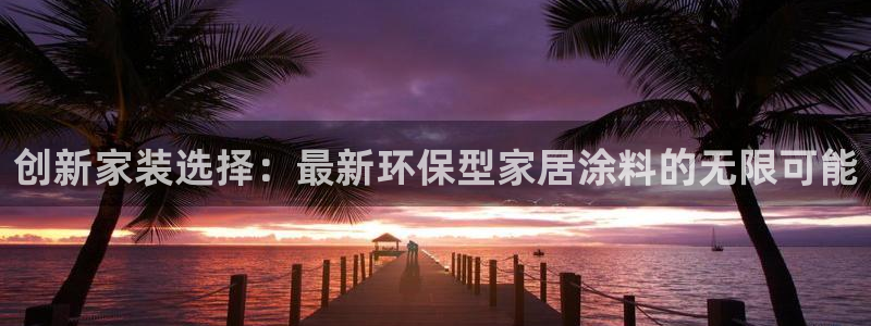 上海和记餐饮有限公司：创新家装选择：最新环保型家居涂料的无限可能