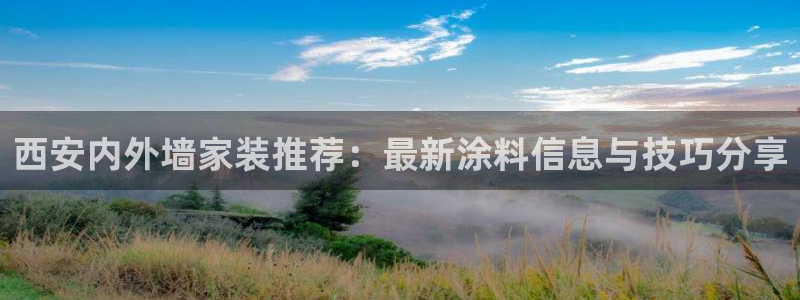 和记娱好网址：西安内外墙家装推荐：最新涂料信息与技巧分享