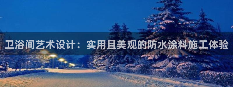 和记注册有什么送的：卫浴间艺术设计：实用且美观的防水涂料施工体验