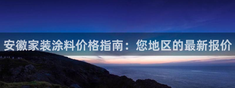 和记港口：安徽家装涂料价格指南：您地区的最新报价