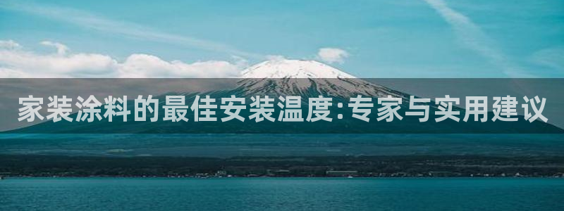 和记官方直营：家装涂料的最佳安装温度:专家与实用建议