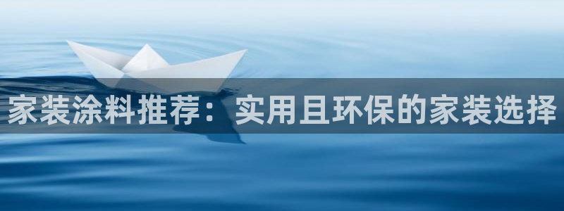 和记官方网站：家装涂料推荐：实用且环保的家装选择