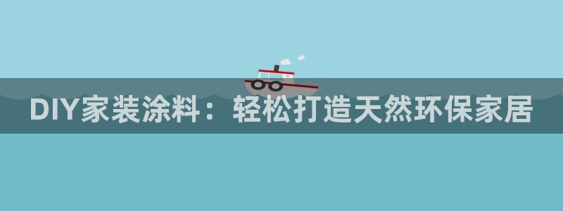 和记官网首页：DIY家装涂料：轻松打造天然环保家居