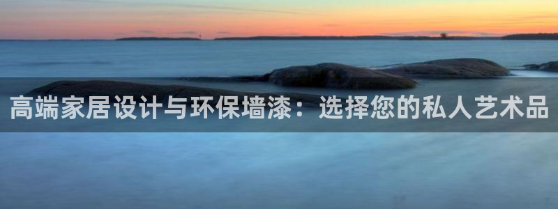 和记ag网页版：高端家居设计与环保墙漆：选择您的私人艺术品